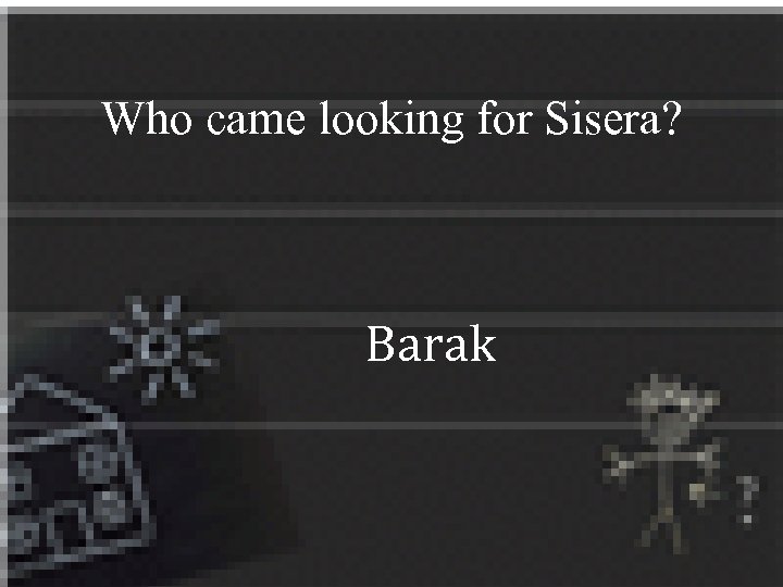 Who came looking for Sisera? Barak 