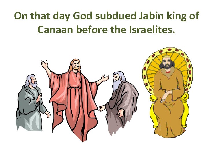 On that day God subdued Jabin king of Canaan before the Israelites. 