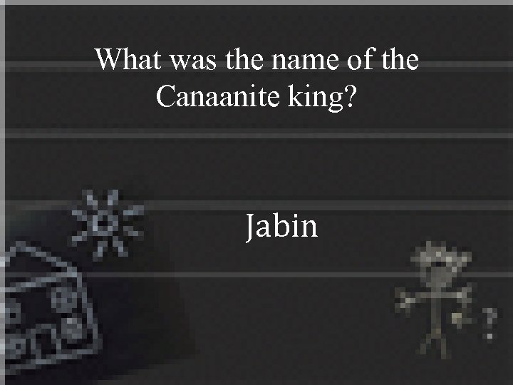 What was the name of the Canaanite king? Jabin 