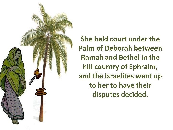 She held court under the Palm of Deborah between Ramah and Bethel in the