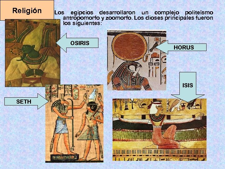 Religión Los egipcios desarrollaron un complejo politeísmo antropomorfo y zoomorfo. Los dioses principales fueron