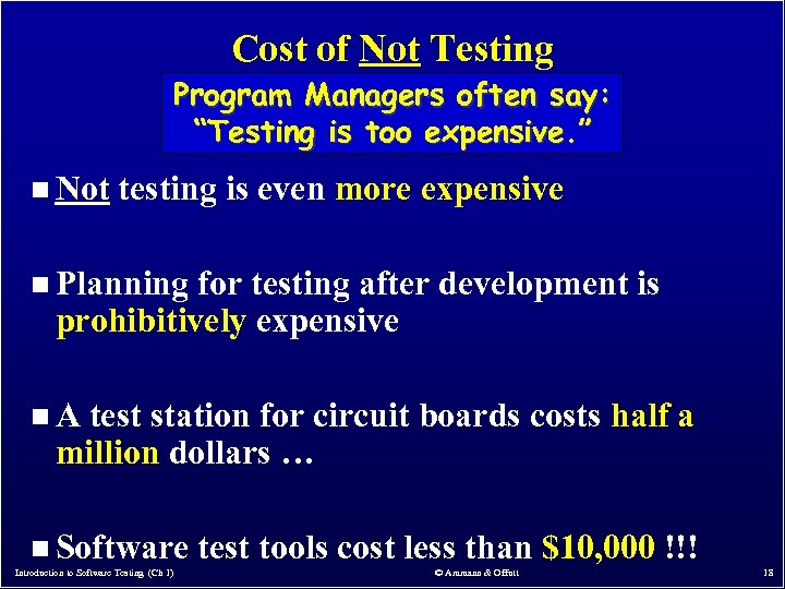 Cost of Not Testing Program Managers often say: “Testing is too expensive. ” n