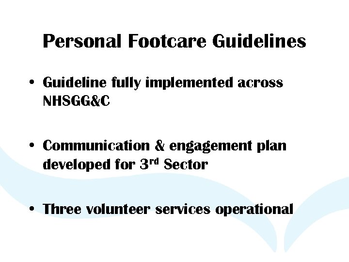 Personal Footcare Guidelines • Guideline fully implemented across NHSGG&C • Communication & engagement plan