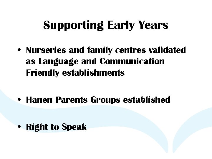 Supporting Early Years • Nurseries and family centres validated as Language and Communication Friendly