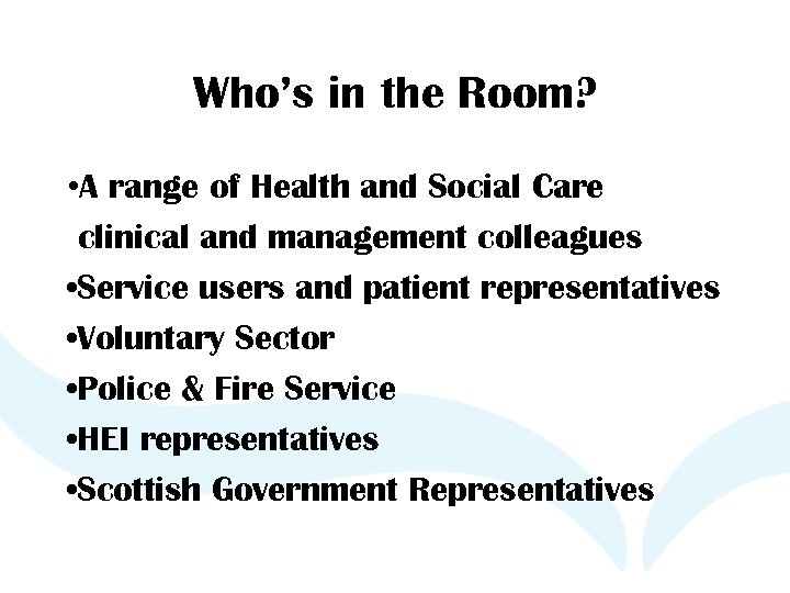 Who’s in the Room? • A range of Health and Social Care clinical and