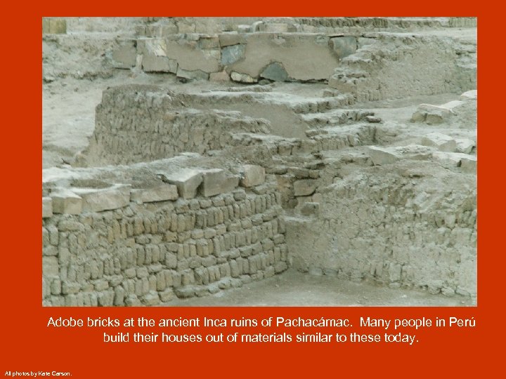 Adobe bricks at the ancient Inca ruins of Pachacámac. Many people in Perú build