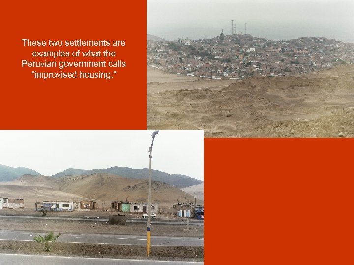 These two settlements are examples of what the Peruvian government calls “improvised housing. ”