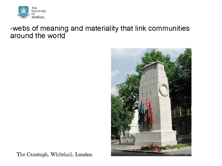 -webs of meaning and materiality that link communities around the world The Cenotaph. Whitehall.