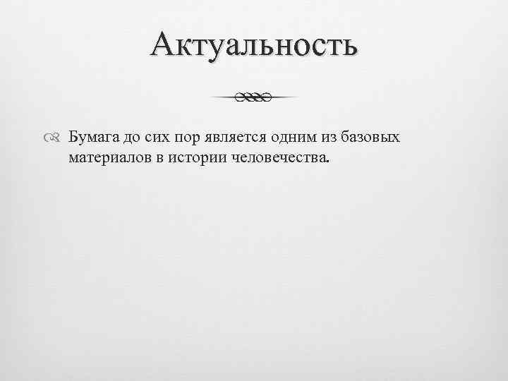 Актуальность Бумага до сих пор является одним из базовых материалов в истории человечества. 