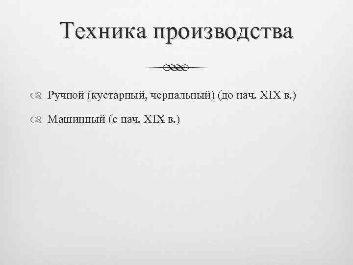 Техника производства Ручной (кустарный, черпальный) (до нач. XIX в. ) Машинный (с нач. XIX
