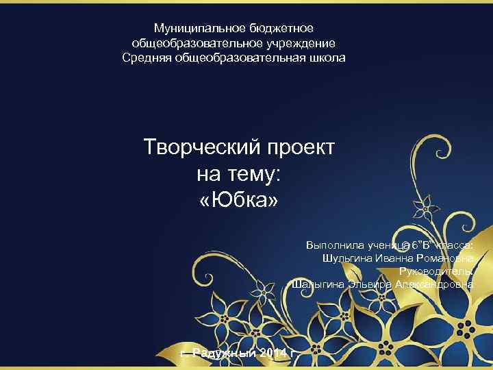 Муниципальное бюджетное общеобразовательное учреждение Средняя общеобразовательная школа Творческий проект на тему: «Юбка» Выполнила ученица