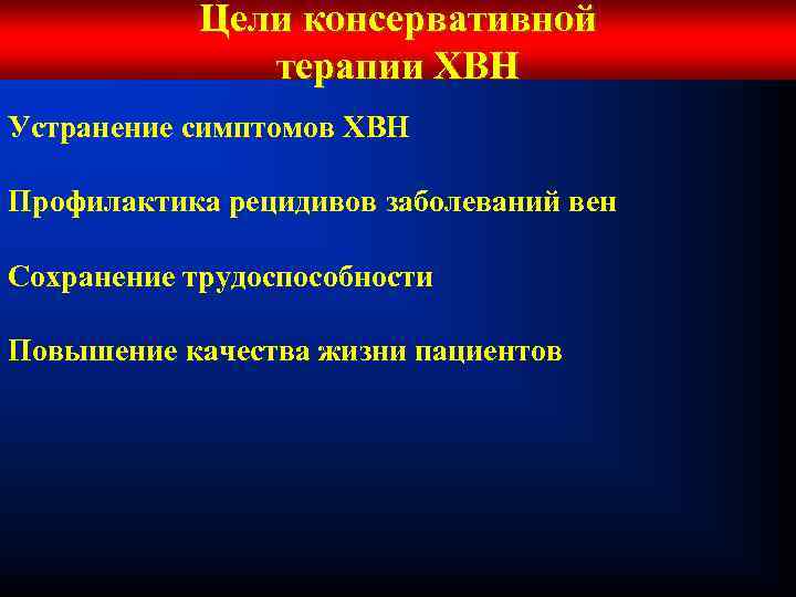 Цели консервативной терапии ХВН Устранение симптомов ХВН Профилактика рецидивов заболеваний вен Сохранение трудоспособности Повышение
