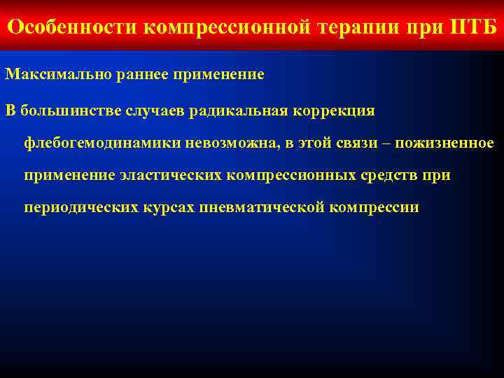 Особенности компрессионной терапии при ПТБ Максимально раннее применение В большинстве случаев радикальная коррекция флебогемодинамики