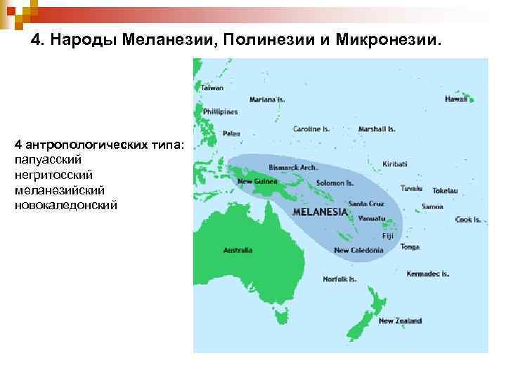 4. Народы Меланезии, Полинезии и Микронезии. 4 антропологических типа: папуасский негритосский меланезийский новокаледонский 
