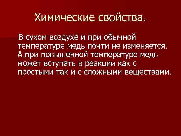 Химические свойства. В сухом воздухе и при обычной температуре медь почти не изменяется. А