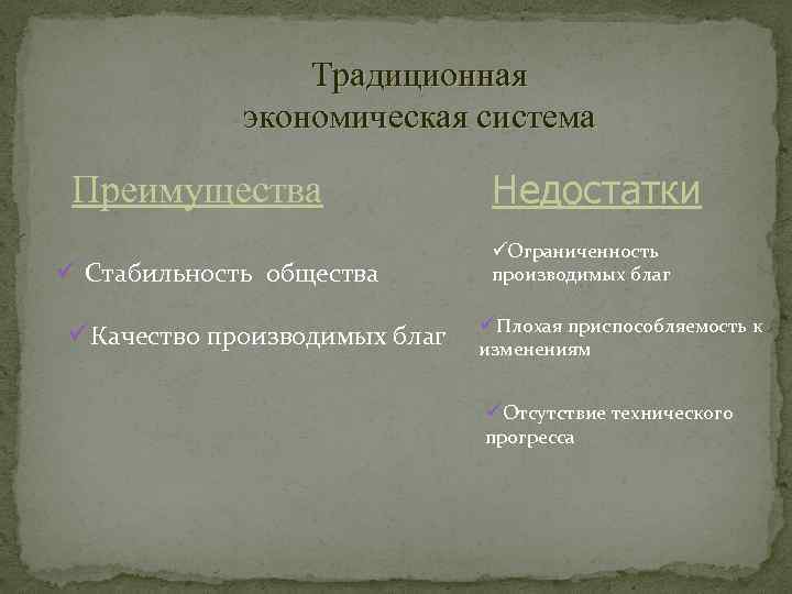 Традиционная экономическая система Преимущества ü Стабильность общества üКачество производимых благ Недостатки üОграниченность производимых благ