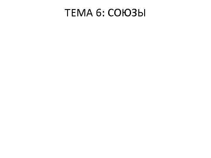 ТЕМА 6: СОЮЗЫ 