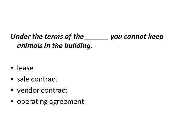 Under the terms of the ______ you cannot keep animals in the building. •