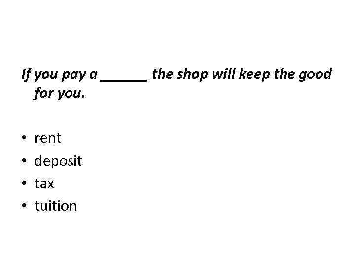 If you pay a ______ the shop will keep the good for you. •