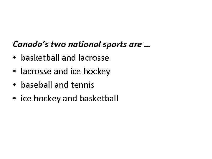 Canada’s two national sports are … • basketball and lacrosse • lacrosse and ice