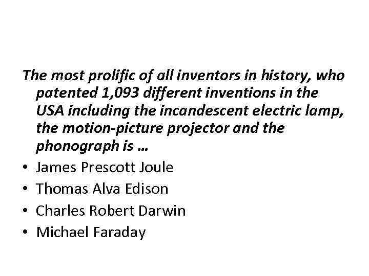 The most prolific of all inventors in history, who patented 1, 093 different inventions