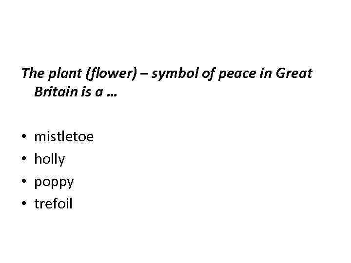 The plant (flower) – symbol of peace in Great Britain is a … •