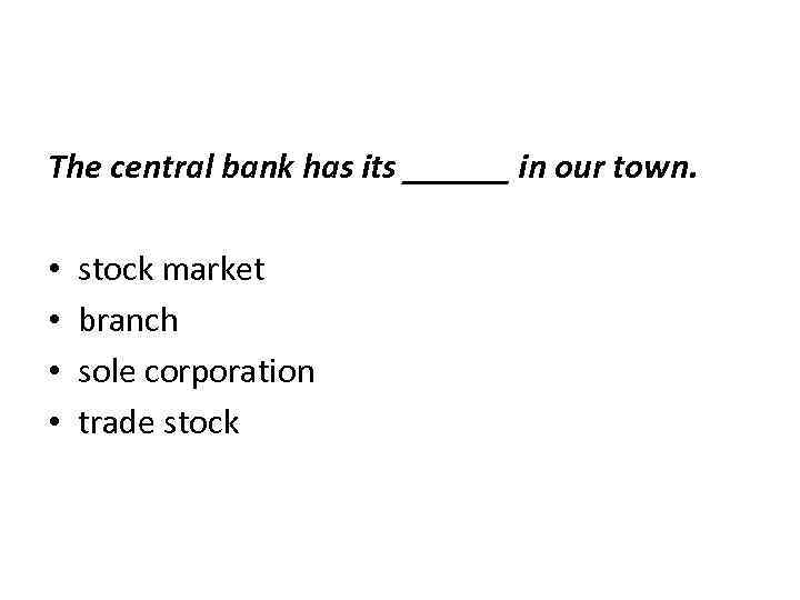 The central bank has its ______ in our town. • • stock market branch