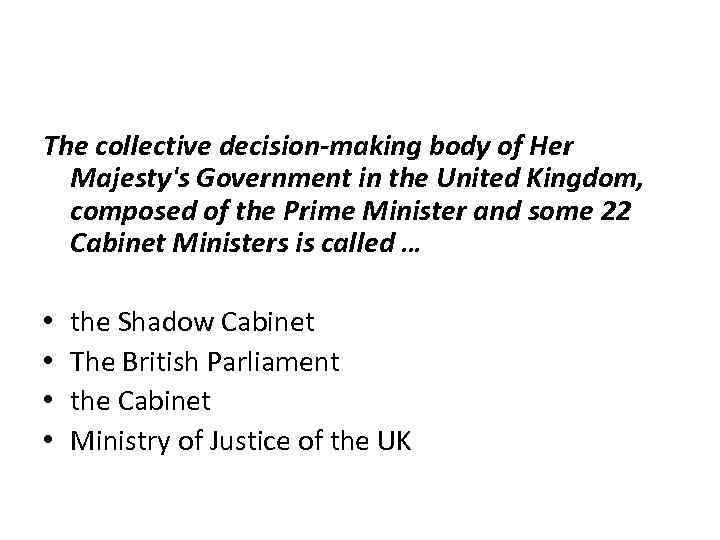 The collective decision-making body of Her Majesty's Government in the United Kingdom, composed of