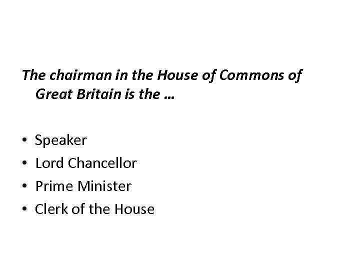 The chairman in the House of Commons of Great Britain is the … •