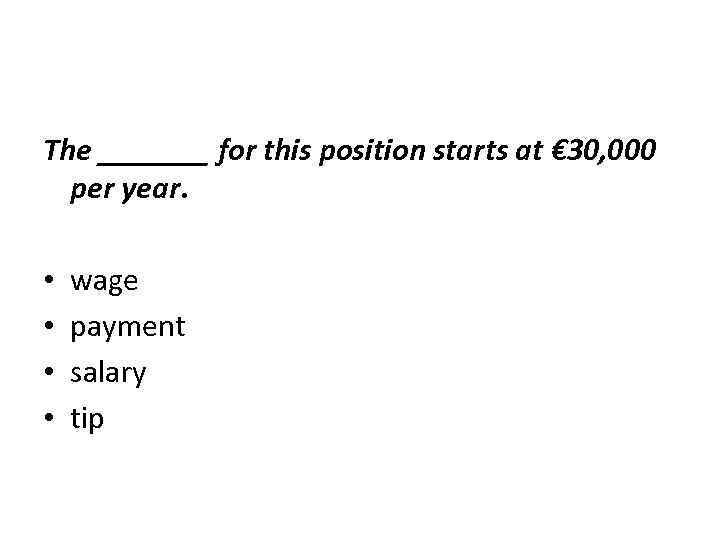 The _______ for this position starts at € 30, 000 per year. • •