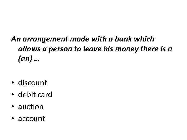 An arrangement made with a bank which allows a person to leave his money