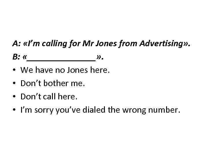 A: «I’m calling for Mr Jones from Advertising» . B: «________» . • We