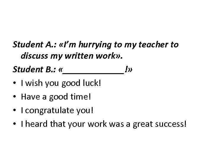 Student A. : «I’m hurrying to my teacher to discuss my written work» .