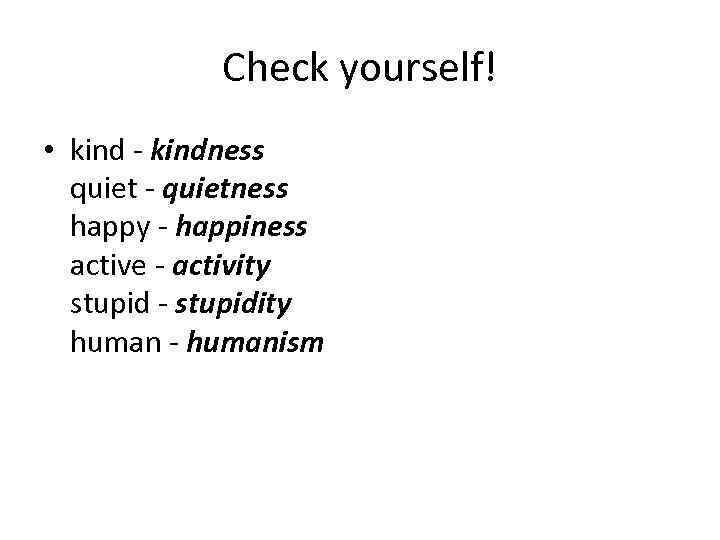 Check yourself! • kind - kindness quiet - quietness happy - happiness active -