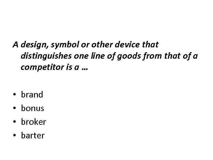 A design, symbol or other device that distinguishes one line of goods from that