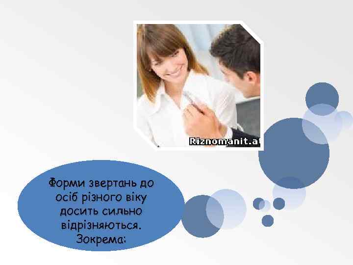 Форми звертань до осіб різного віку досить сильно відрізняються. Зокрема: 