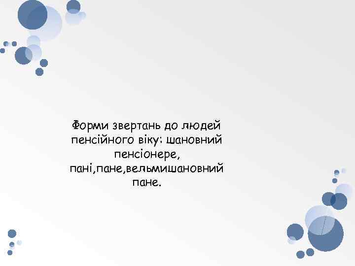 Форми звертань до людей пенсійного віку: шановний пенсіонере, пані, пане, вельмишановний пане. 