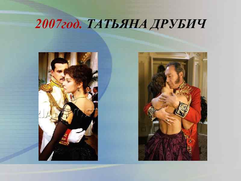 2007 год. ТАТЬЯНА ДРУБИЧ 