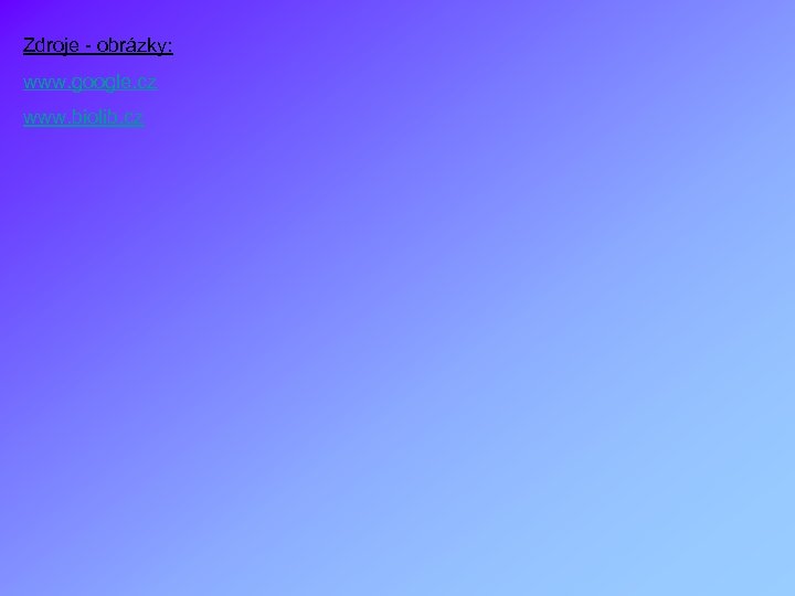 Zdroje - obrázky: www. google. cz www. biolib. cz 