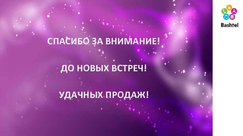 СПАСИБО ЗА ВНИМАНИЕ! ДО НОВЫХ ВСТРЕЧ! УДАЧНЫХ ПРОДАЖ! 