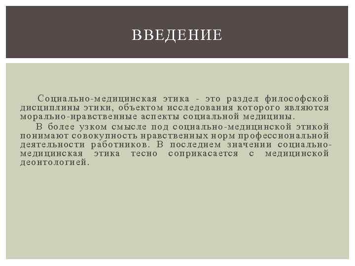 ВВЕДЕНИЕ Социально-медицинская этика - это раздел философской дисциплины этики, объектом исследования которого являются морально-нравственные