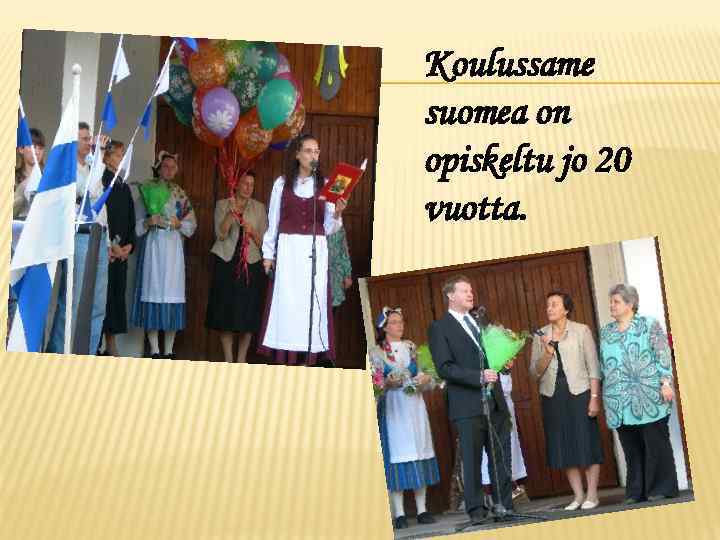 Koulussame suomea on opiskeltu jo 20 vuotta. 