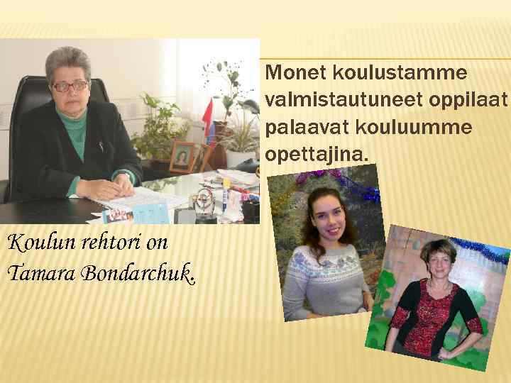 Monet koulustamme valmistautuneet oppilaat palaavat kouluumme opettajina. Koulun rehtori on Tamara Bondarchuk. 