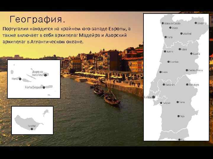 География. Португалия находится на крайнем юго-западе Европы, а также включает в себя архипелаг Мадейра