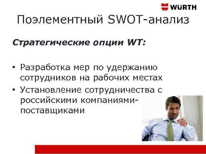 Поэлементный SWOT-анализ Стратегические опции WT: • Разработка мер по удержанию сотрудников на рабочих местах
