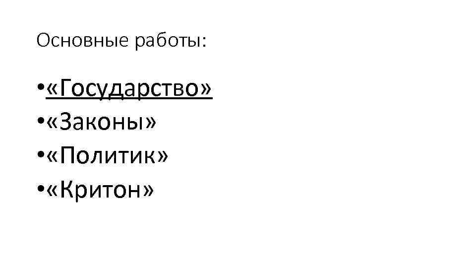 Основные работы: • «Государство» • «Законы» • «Политик» • «Критон» 