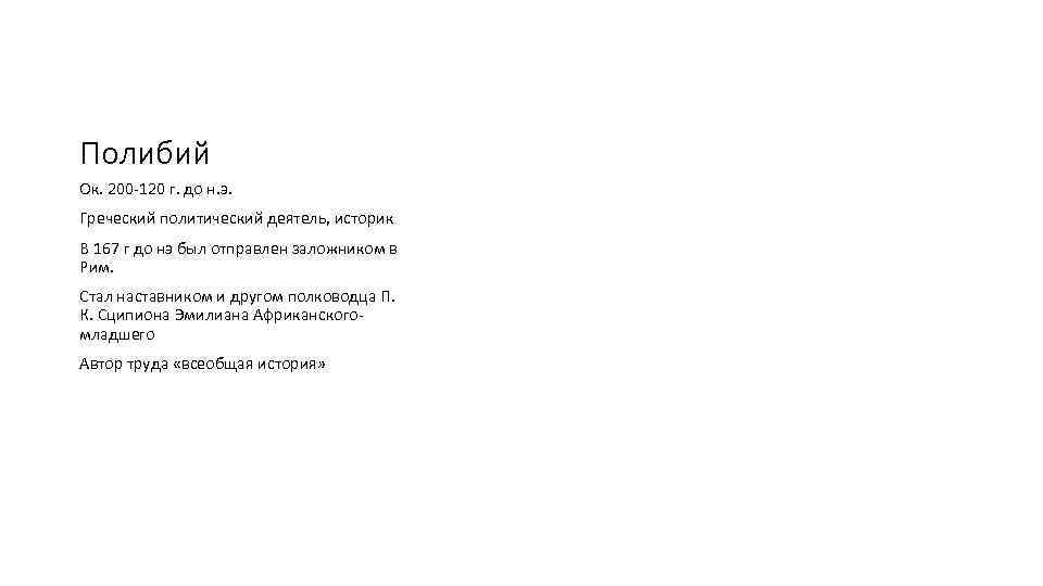 Полибий Ок. 200 -120 г. до н. э. Греческий политический деятель, историк В 167