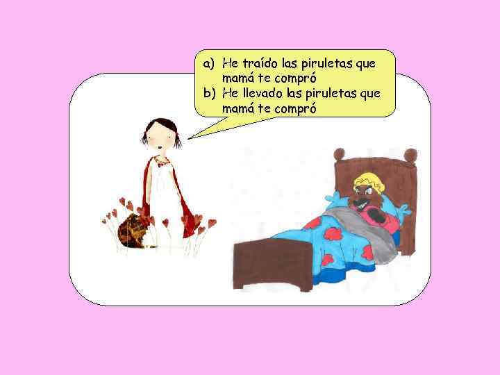 a) He traído las piruletas que mamá te compró b) He llevado las piruletas