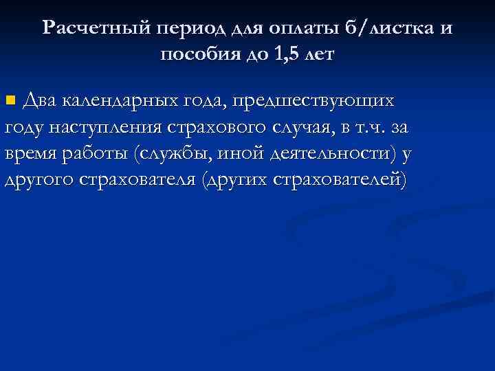 Расчетный период для оплаты б/листка и пособия до 1, 5 лет Два календарных года,