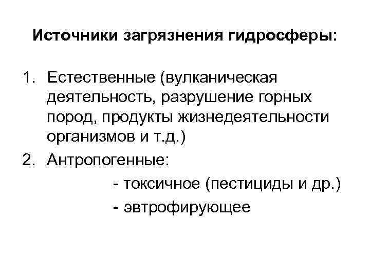 Источники загрязнения гидросферы: 1. Естественные (вулканическая деятельность, разрушение горных пород, продукты жизнедеятельности организмов и